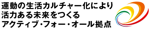 運動の生活カルチャー化により活力ある未来をつくるアクティブフォーオール拠点